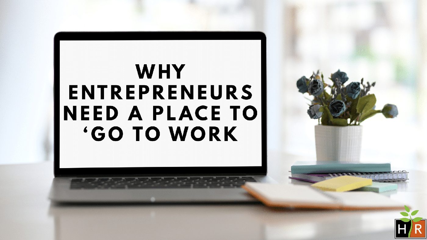 Why entrepreneurs need a place to ‘go to work’